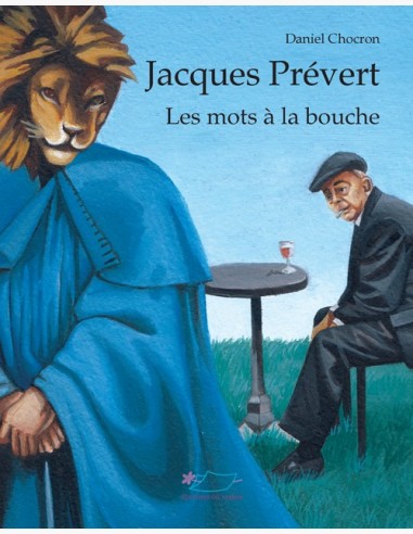 Jacques Prévert, les mots à la bouche, une biographie de Jacques Prévert par Daniel Chocron